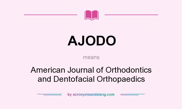 What does AJODO mean? It stands for American Journal of Orthodontics and Dentofacial Orthopaedics