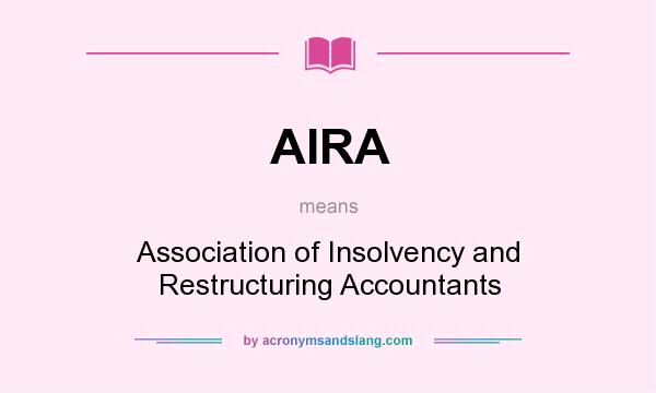 What does AIRA mean? It stands for Association of Insolvency and Restructuring Accountants