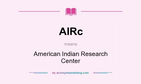 What does AIRc mean? It stands for American Indian Research Center