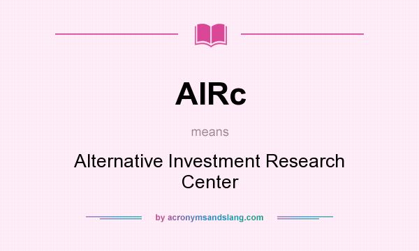 What does AIRc mean? It stands for Alternative Investment Research Center