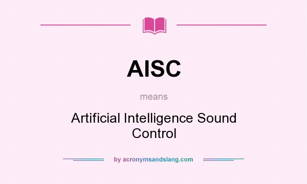 What does AISC mean? It stands for Artificial Intelligence Sound Control