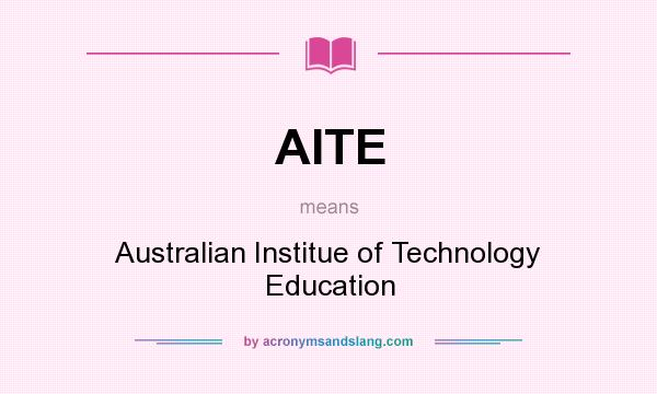 What does AITE mean? It stands for Australian Institue of Technology Education