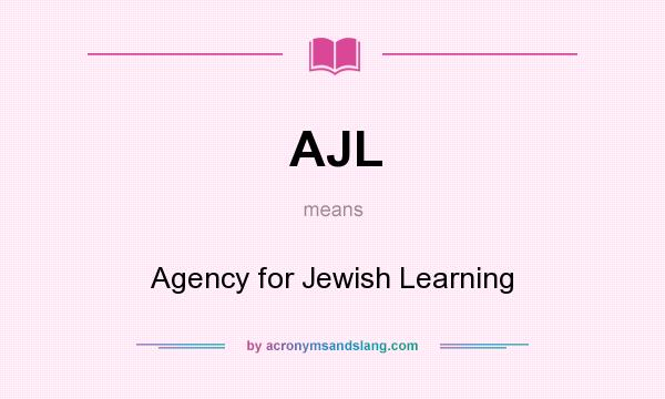 What does AJL mean? It stands for Agency for Jewish Learning