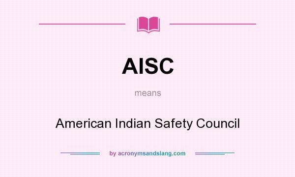 What does AISC mean? It stands for American Indian Safety Council