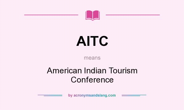 What does AITC mean? It stands for American Indian Tourism Conference