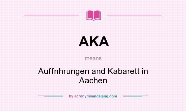 What does AKA mean? It stands for Auffnhrungen and Kabarett in Aachen