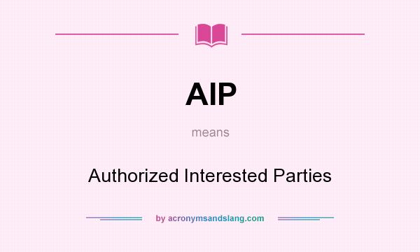 What does AIP mean? It stands for Authorized Interested Parties