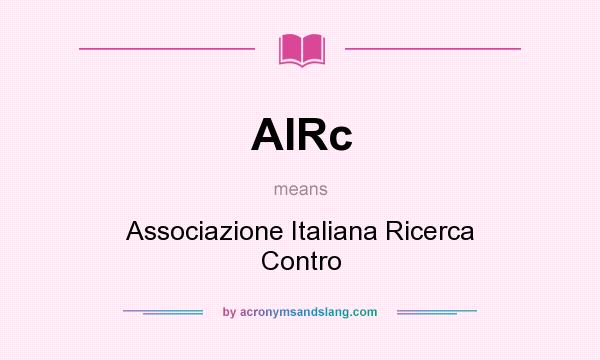 What does AIRc mean? It stands for Associazione Italiana Ricerca Contro