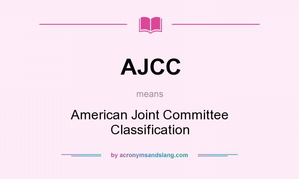 What does AJCC mean? It stands for American Joint Committee Classification