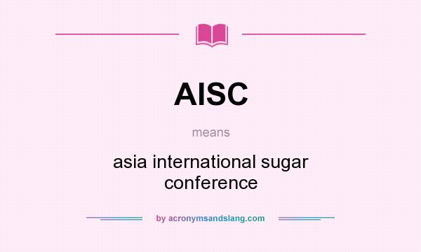 What does AISC mean? It stands for asia international sugar conference