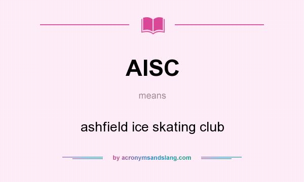 What does AISC mean? It stands for ashfield ice skating club