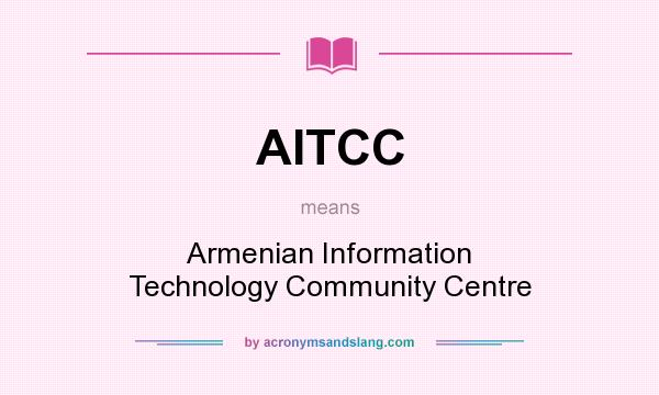 What does AITCC mean? It stands for Armenian Information Technology Community Centre
