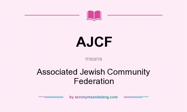 What does AJCF mean? It stands for Associated Jewish Community Federation