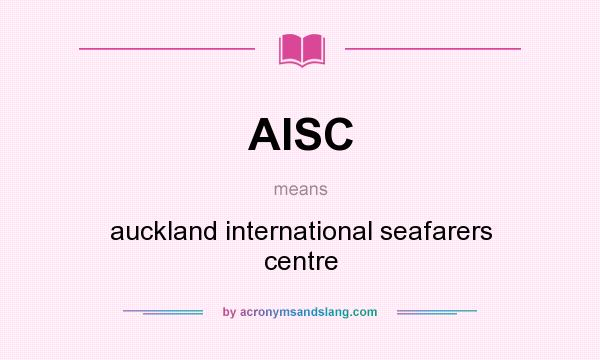 What does AISC mean? It stands for auckland international seafarers centre