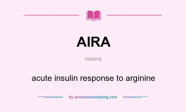 What does AIRA mean? It stands for acute insulin response to arginine