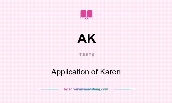 What does AK mean? It stands for Application of Karen