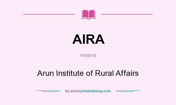 What does AIRA mean? It stands for Arun Institute of Rural Affairs