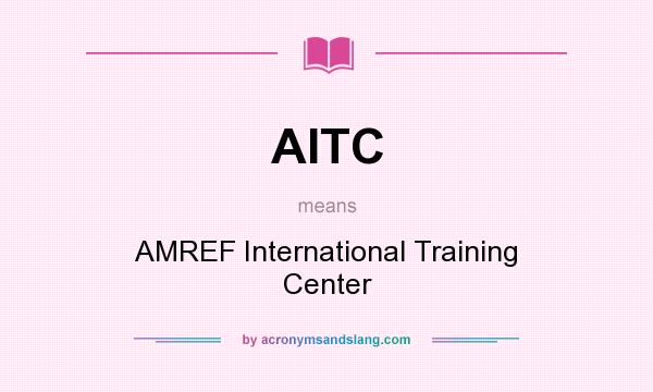 What does AITC mean? It stands for AMREF International Training Center