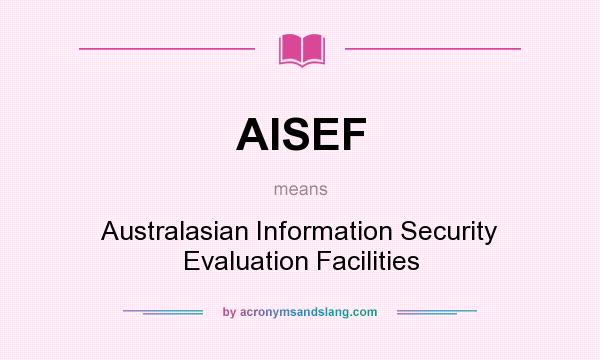 What does AISEF mean? It stands for Australasian Information Security Evaluation Facilities