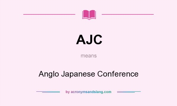 What does AJC mean? It stands for Anglo Japanese Conference