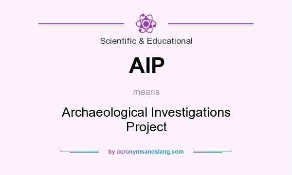 What does AIP mean? It stands for Archaeological Investigations Project