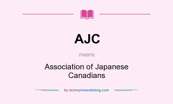 What does AJC mean? It stands for Association of Japanese Canadians