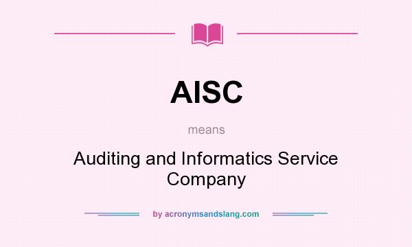 What does AISC mean? It stands for Auditing and Informatics Service Company