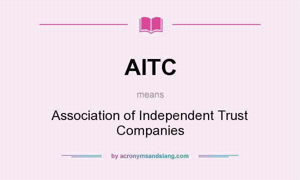 What does AITC mean? It stands for Association of Independent Trust Companies