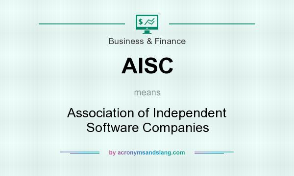 What does AISC mean? It stands for Association of Independent Software Companies