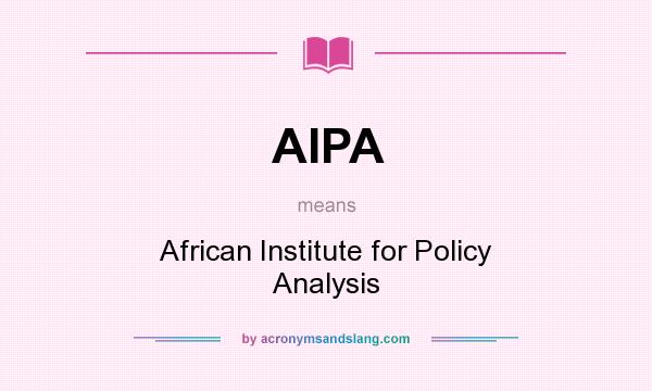 What does AIPA mean? It stands for African Institute for Policy Analysis