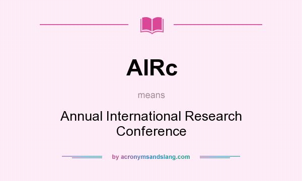 What does AIRc mean? It stands for Annual International Research Conference