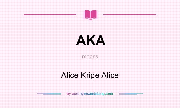 What does AKA mean? It stands for Alice Krige Alice