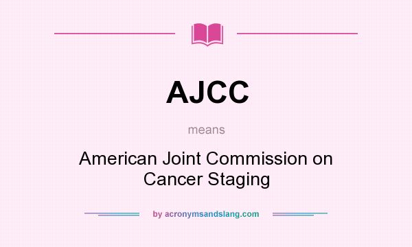 What does AJCC mean? It stands for American Joint Commission on Cancer Staging