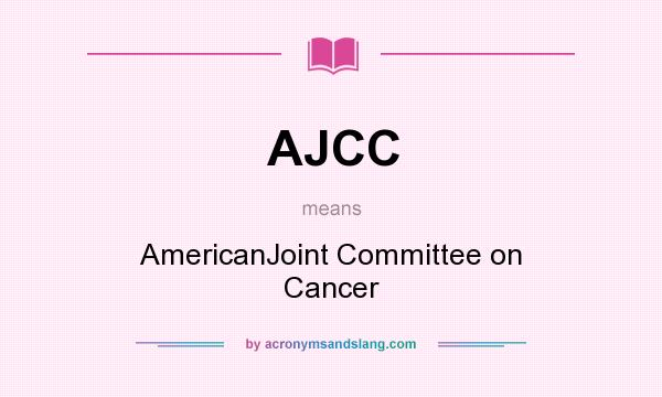 What does AJCC mean? It stands for AmericanJoint Committee on Cancer
