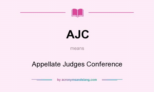 What does AJC mean? It stands for Appellate Judges Conference