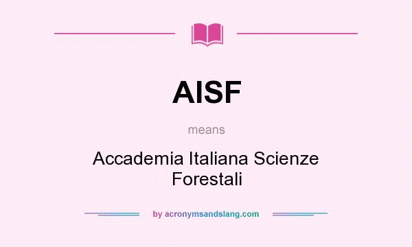 What does AISF mean? It stands for Accademia Italiana Scienze Forestali