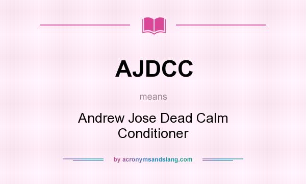 What does AJDCC mean? It stands for Andrew Jose Dead Calm Conditioner