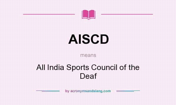 What does AISCD mean? It stands for All India Sports Council of the Deaf