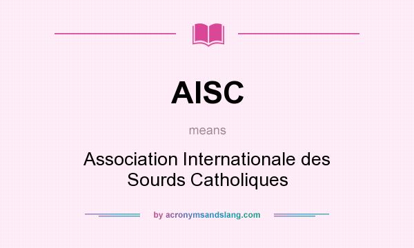 What does AISC mean? It stands for Association Internationale des Sourds Catholiques
