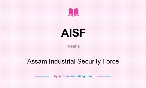 What does AISF mean? It stands for Assam Industrial Security Force