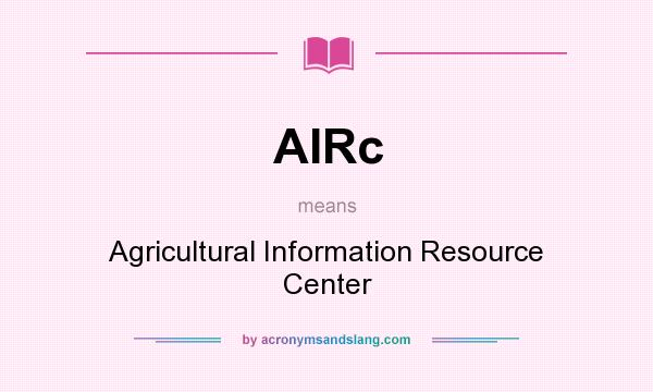 What does AIRc mean? It stands for Agricultural Information Resource Center