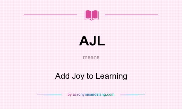 What does AJL mean? It stands for Add Joy to Learning