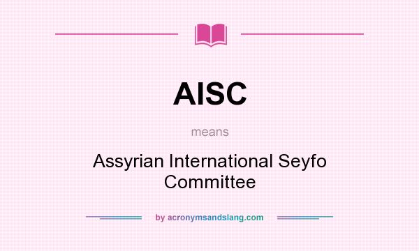 What does AISC mean? It stands for Assyrian International Seyfo Committee