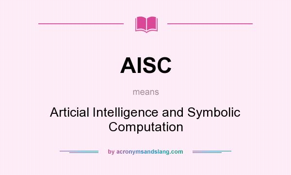 What does AISC mean? It stands for Articial Intelligence and Symbolic Computation