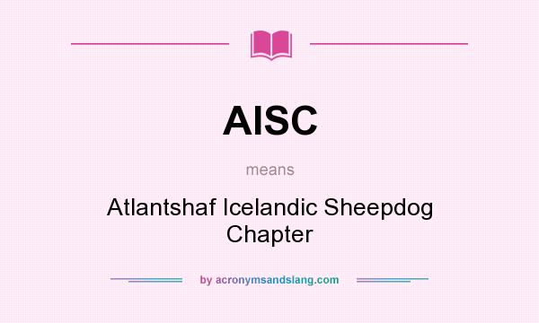 What does AISC mean? It stands for Atlantshaf Icelandic Sheepdog Chapter