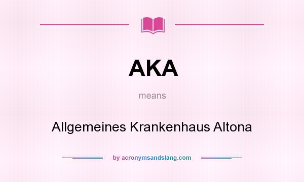 What does AKA mean? It stands for Allgemeines Krankenhaus Altona