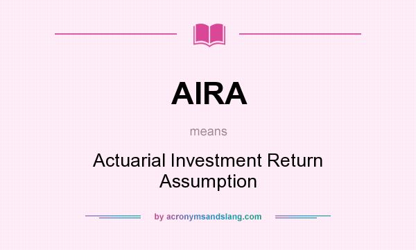 What does AIRA mean? It stands for Actuarial Investment Return Assumption