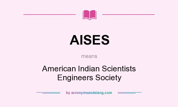 What does AISES mean? It stands for American Indian Scientists Engineers Society