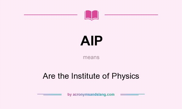 What does AIP mean? It stands for Are the Institute of Physics