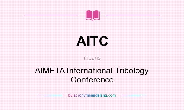 What does AITC mean? It stands for AIMETA International Tribology Conference